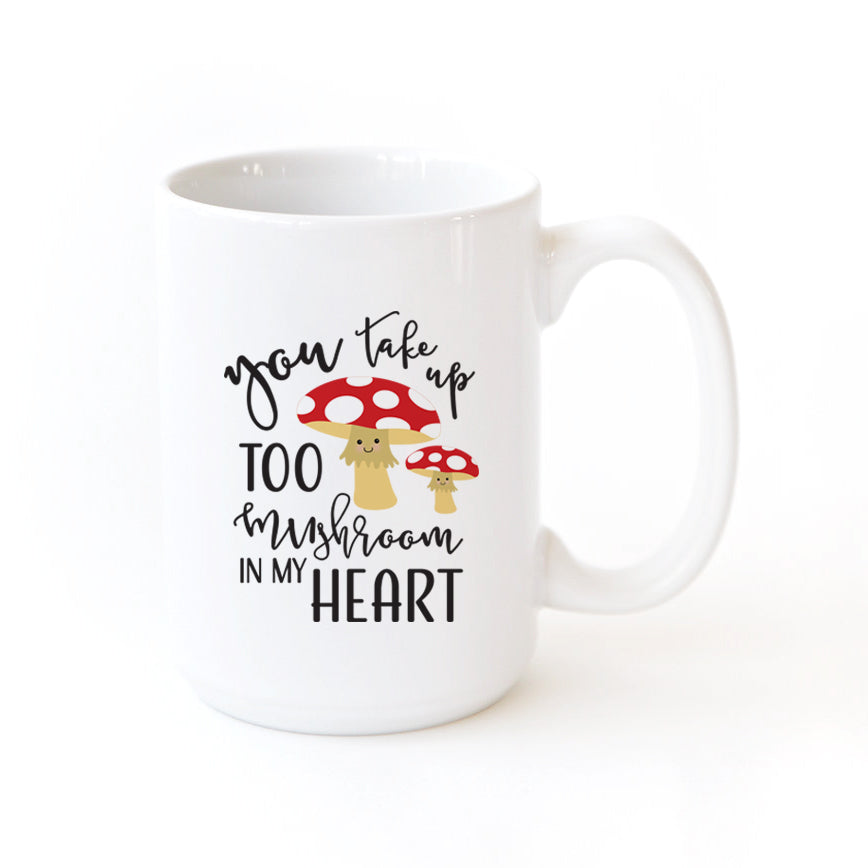 You Take Too Mushroom in My Heart Mug